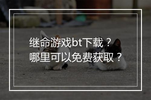 继命游戏bt下载？哪里可以免费获取？