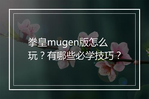 拳皇mugen版怎么玩？有哪些必学技巧？
