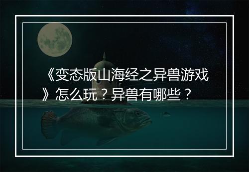 《变态版山海经之异兽游戏》怎么玩?异兽有哪些?