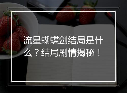 流星蝴蝶剑结局是什么?结局剧情揭秘!