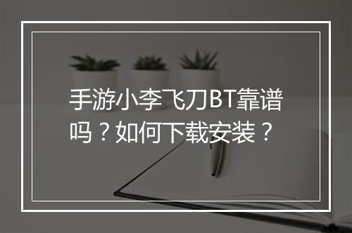 手游小李飞刀BT靠谱吗?如何下载安装?
