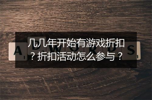 几几年开始有游戏折扣?折扣活动怎么参与?