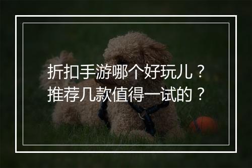 折扣手游哪个好玩儿？推荐几款值得一试的？