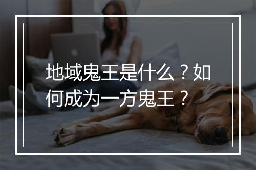 地域鬼王是什么?如何成为一方鬼王?