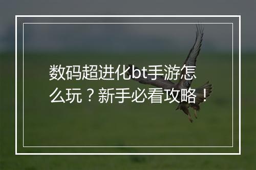数码超进化bt手游怎么玩?新手必看攻略!