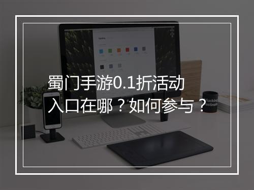 蜀门手游0.1折活动入口在哪？如何参与？