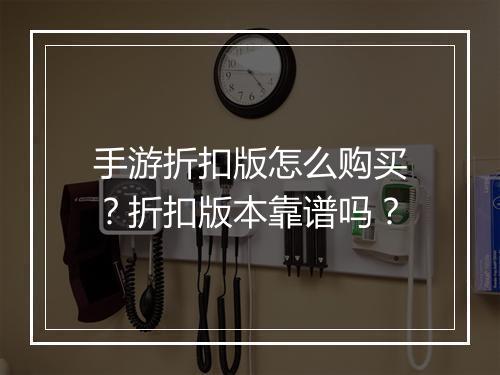 手游折扣版怎么购买?折扣版本靠谱吗?