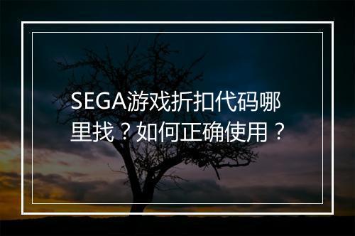 SEGA游戏折扣代码哪里找？如何正确使用？