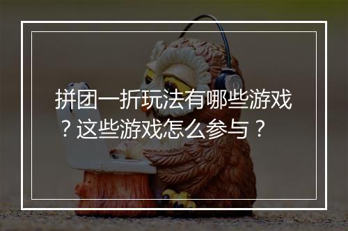 拼团一折玩法有哪些游戏?这些游戏怎么参与?