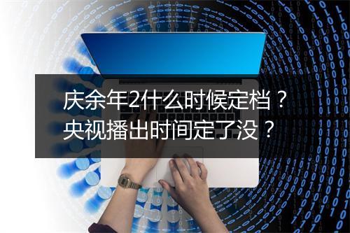 庆余年2什么时候定档？央视播出时间定了没？