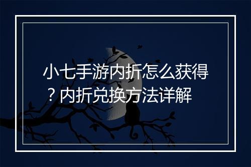 小七手游内折怎么获得？内折兑换方法详解