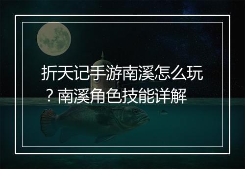 折天记手游南溪怎么玩？南溪角色技能详解