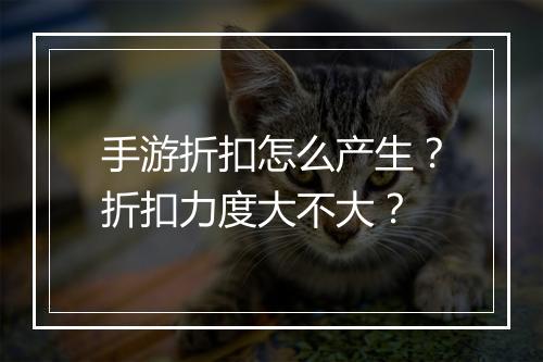 手游折扣怎么产生？折扣力度大不大？