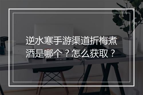 逆水寒手游渠道折梅煮酒是哪个？怎么获取？