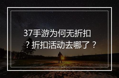 37手游为何无折扣?折扣活动去哪了?