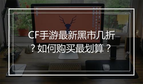 CF手游最新黑市几折？如何购买最划算？