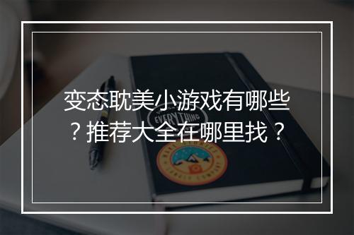 变态耽美小游戏有哪些?推荐大全在哪里找?