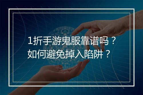 1折手游鬼服靠谱吗？如何避免掉入陷阱？