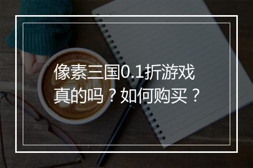 像素三国0.1折游戏真的吗?如何购买?
