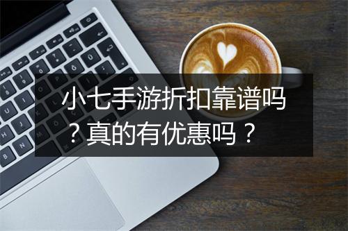 小七手游折扣靠谱吗?真的有优惠吗?
