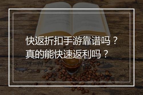 快返折扣手游靠谱吗?真的能快速返利吗?