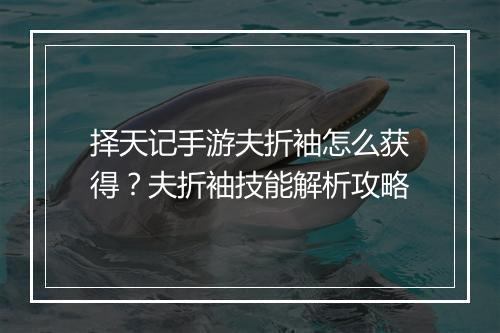 择天记手游夫折袖怎么获得?夫折袖技能解析攻略