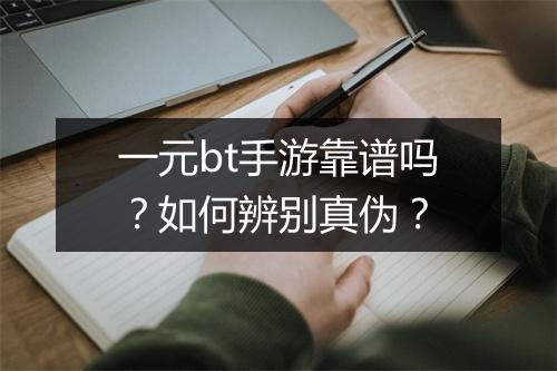 一元bt手游靠谱吗？如何辨别真伪？