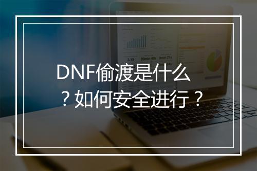 DNF偷渡是什么？如何安全进行？