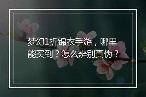 梦幻1折锦衣手游，哪里能买到？怎么辨别真伪？
