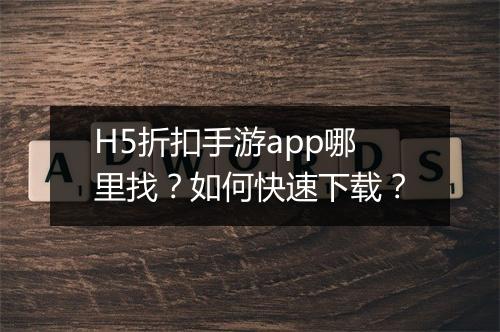 H5折扣手游app哪里找？如何快速下载？