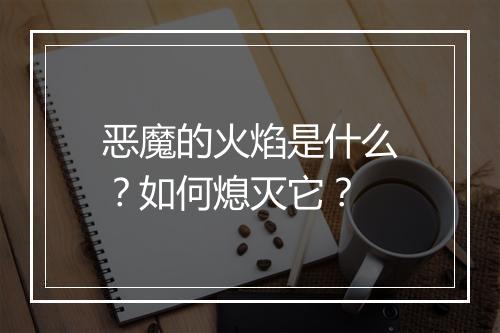 恶魔的火焰是什么?如何熄灭它?