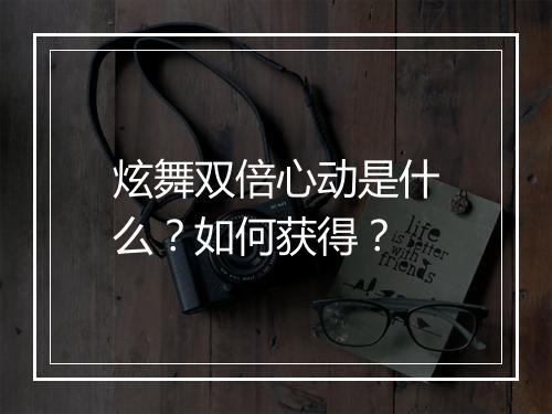 炫舞双倍心动是什么？如何获得？