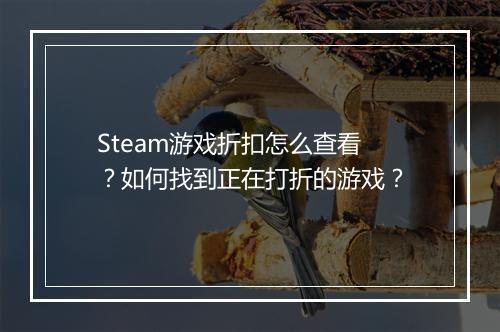 Steam游戏折扣怎么查看？如何找到正在打折的游戏？