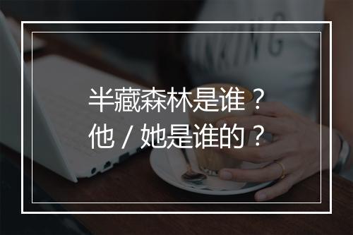 半藏森林是谁?他/她是谁的?