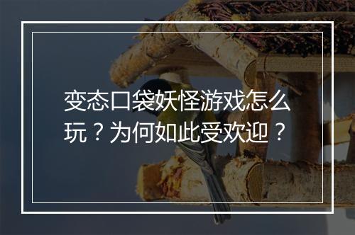 变态口袋妖怪游戏怎么玩？为何如此受欢迎？