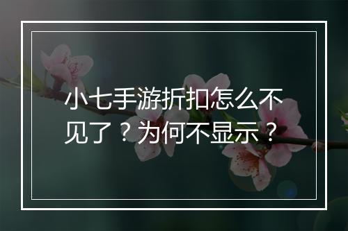 小七手游折扣怎么不见了?为何不显示?