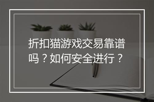 折扣猫游戏交易靠谱吗？如何安全进行？