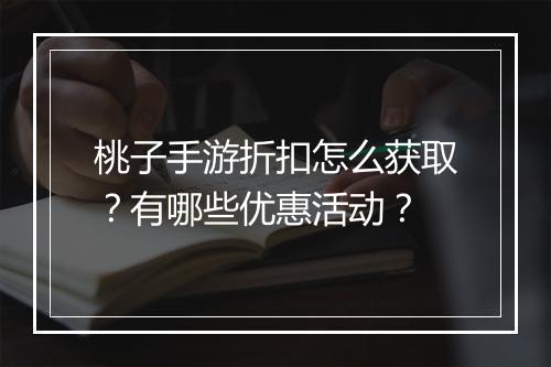 桃子手游折扣怎么获取？有哪些优惠活动？