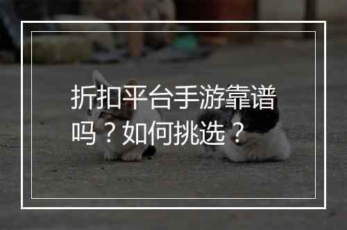 折扣平台手游靠谱吗？如何挑选？
