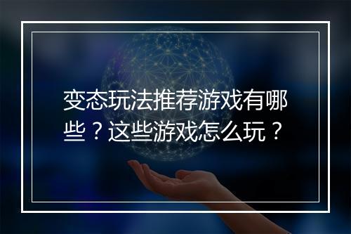 变态玩法推荐游戏有哪些?这些游戏怎么玩?