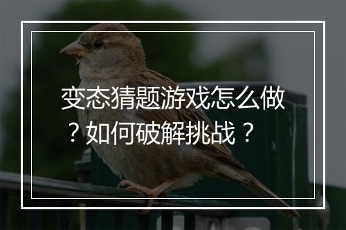 变态猜题游戏怎么做？如何破解挑战？