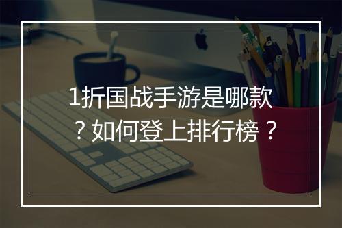 1折国战手游是哪款？如何登上排行榜？