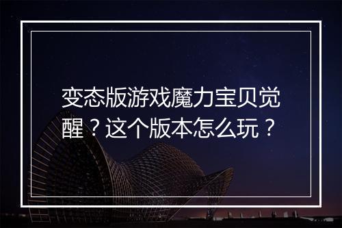 变态版游戏魔力宝贝觉醒？这个版本怎么玩？