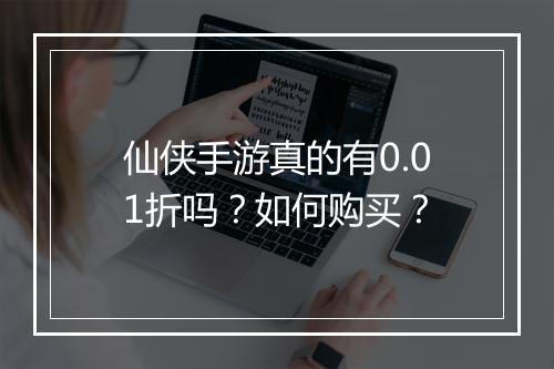 仙侠手游真的有0.01折吗？如何购买？
