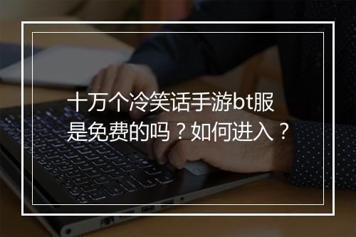 十万个冷笑话手游bt服是免费的吗？如何进入？