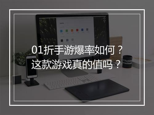 01折手游爆率如何？这款游戏真的值吗？