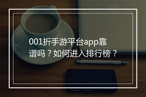 001折手游平台app靠谱吗?如何进入排行榜?