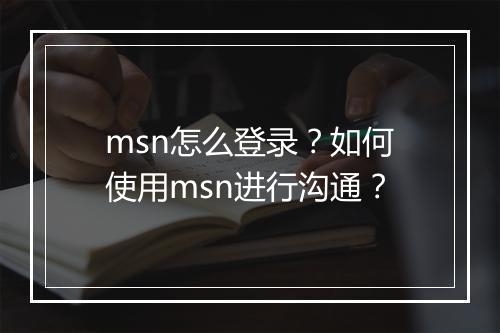 msn怎么登录？如何使用msn进行沟通？