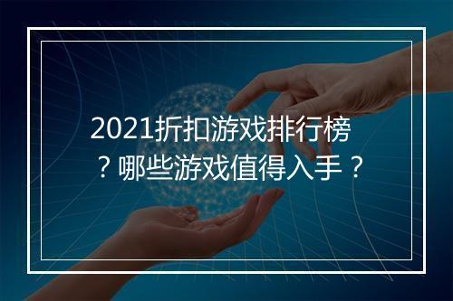 2021折扣游戏排行榜？哪些游戏值得入手？