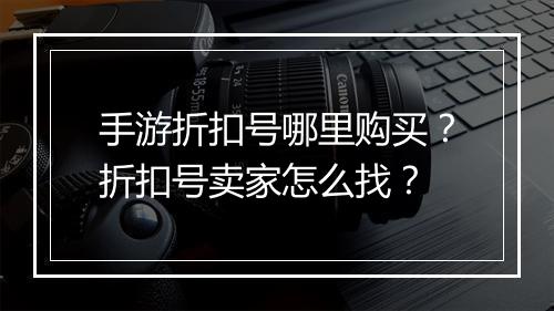 手游折扣号哪里购买？折扣号卖家怎么找？